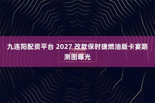 九连阳配资平台 2027 改款保时捷燃油版卡宴路测图曝光