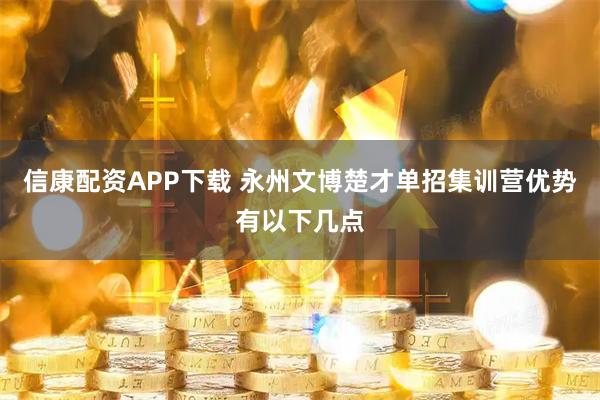 信康配资APP下载 永州文博楚才单招集训营优势有以下几点