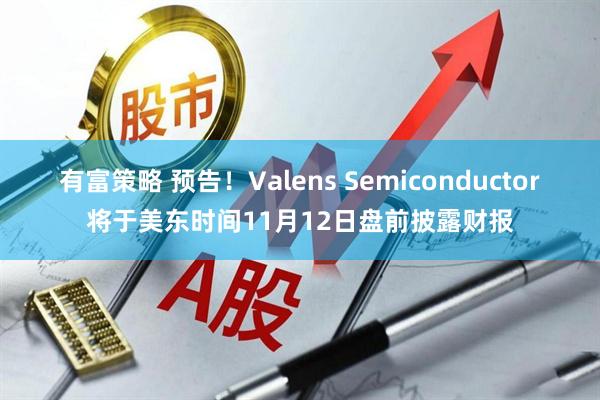有富策略 预告！Valens Semiconductor将于美东时间11月12日盘前披露财报