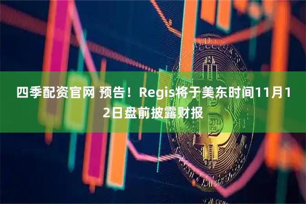 四季配资官网 预告！Regis将于美东时间11月12日盘前披露财报